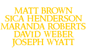 Co-Producers: Matt Brown, Sica Henderson, Maranda Roberts, David Weber, Joseph Wyatt